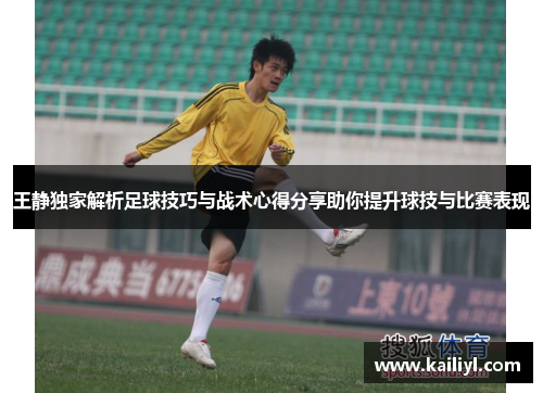 王静独家解析足球技巧与战术心得分享助你提升球技与比赛表现