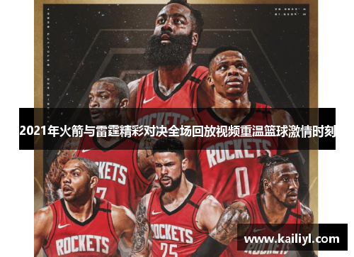 2021年火箭与雷霆精彩对决全场回放视频重温篮球激情时刻