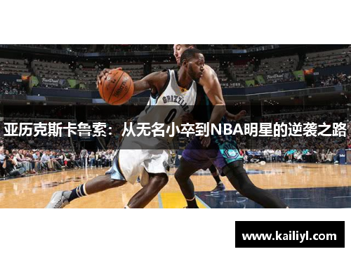 亚历克斯卡鲁索：从无名小卒到NBA明星的逆袭之路