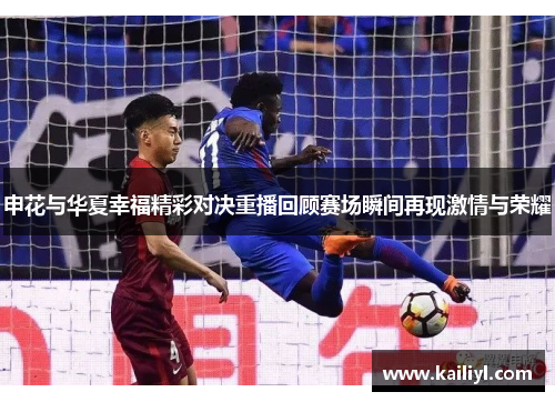 申花与华夏幸福精彩对决重播回顾赛场瞬间再现激情与荣耀